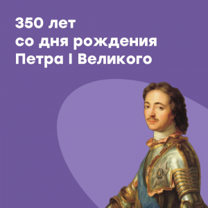 Юбилей Петра Великого – 350 лет со дня рождения
